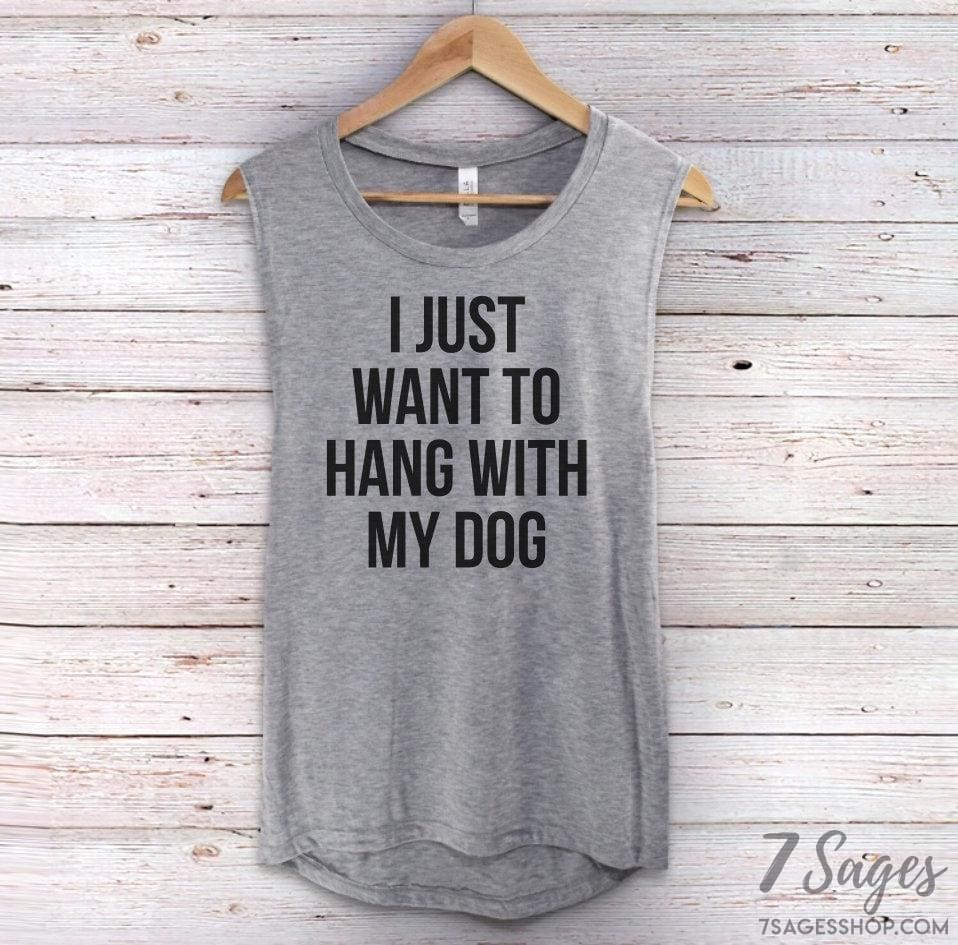 I Just Want to Hang with My Dog Tank Top - I Just Want to Hang with My Dog - Dog Shirt - Dog Lovers Shirt - I Just Wanna Hang with My Dog